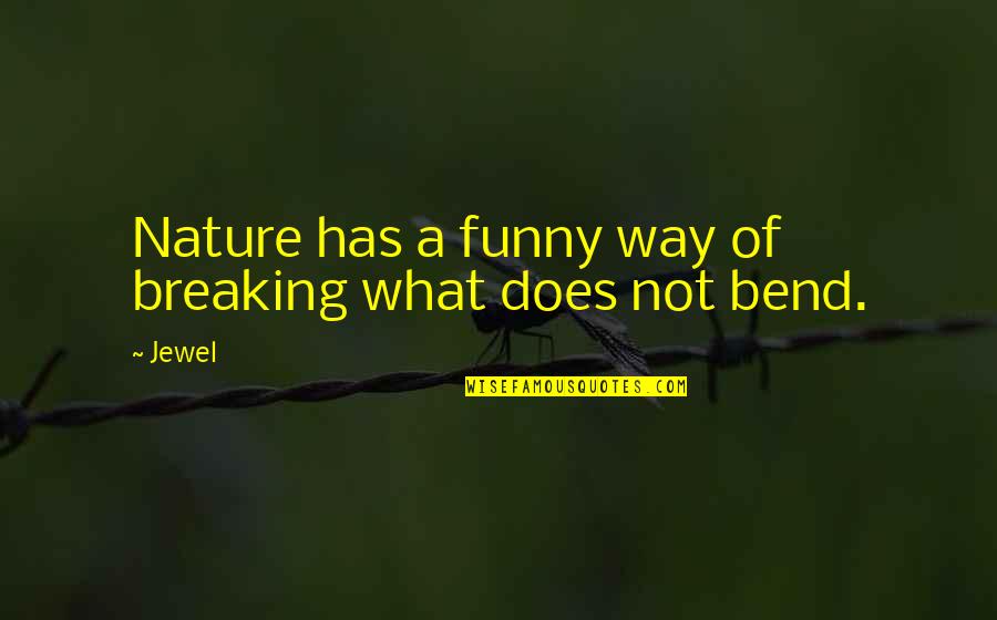 Metagaming And Powergaming Quotes By Jewel: Nature has a funny way of breaking what
