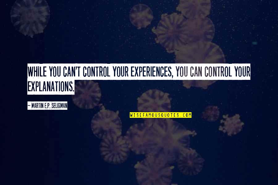 Metal House Quotes By Martin E.P. Seligman: While you can't control your experiences, you can