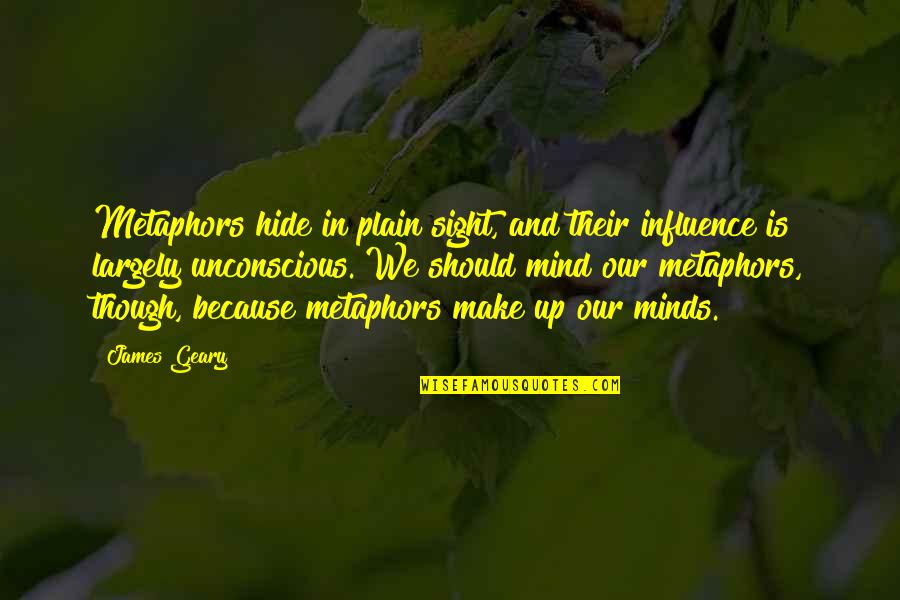 Metaphors In Quotes By James Geary: Metaphors hide in plain sight, and their influence