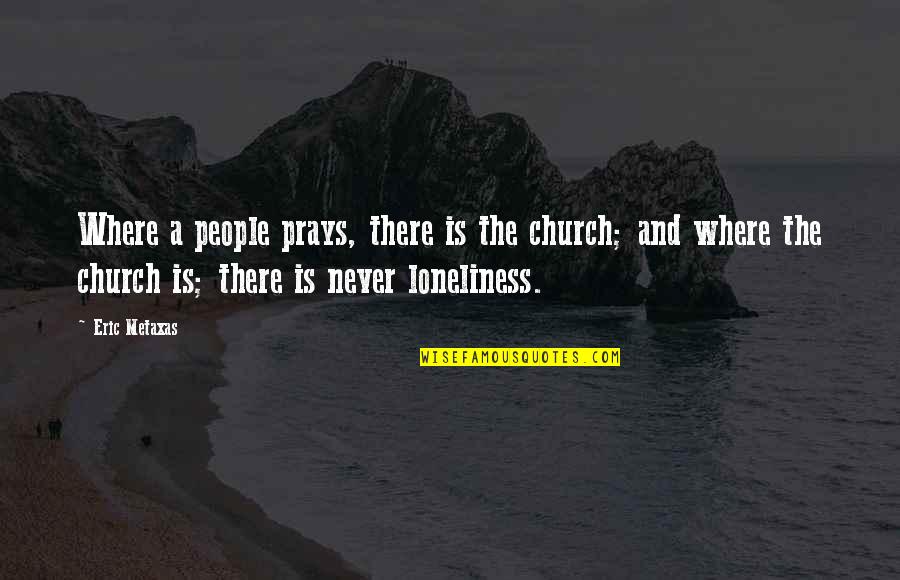 Metaxas Quotes By Eric Metaxas: Where a people prays, there is the church;