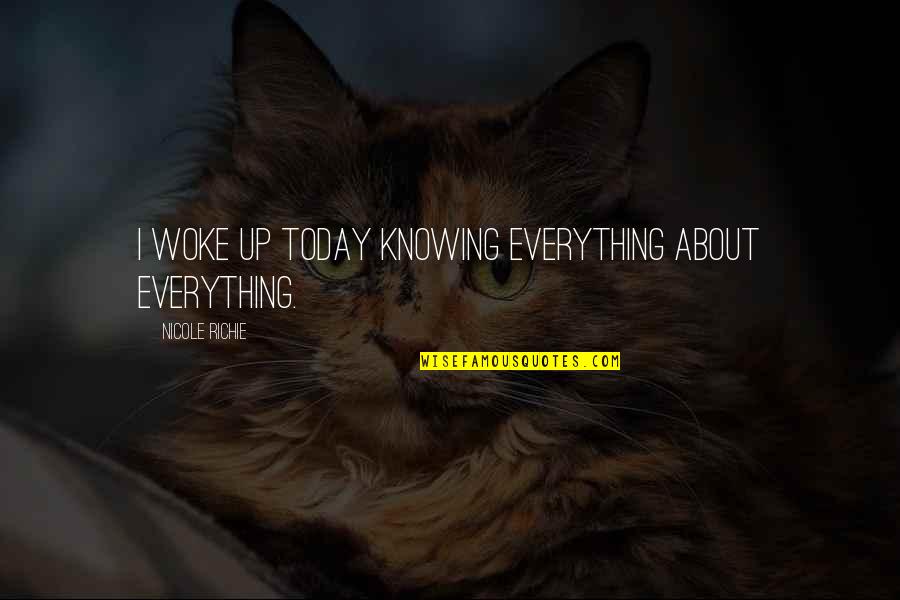 Metemgee Quotes By Nicole Richie: I woke up today knowing everything about everything.