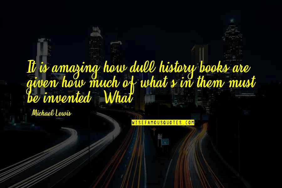 Methodical Define Quotes By Michael Lewis: It is amazing how dull history books are,