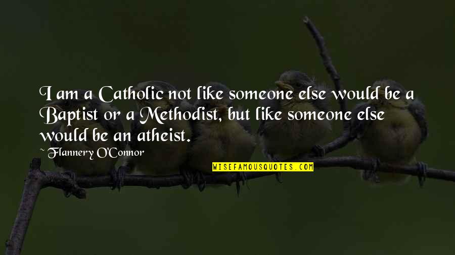 Methodist Quotes By Flannery O'Connor: I am a Catholic not like someone else