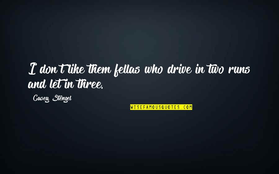 Methodologically Define Quotes By Casey Stengel: I don't like them fellas who drive in