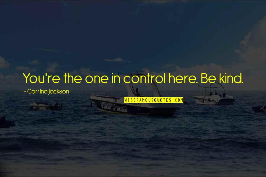 Methven Aurajet Quotes By Corrine Jackson: You're the one in control here. Be kind.