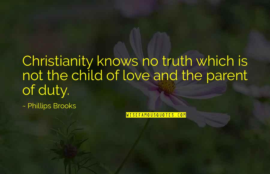 Metier Handbags Quotes By Phillips Brooks: Christianity knows no truth which is not the