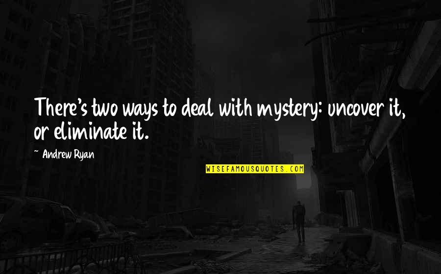 Metropole Apartments Quotes By Andrew Ryan: There's two ways to deal with mystery: uncover