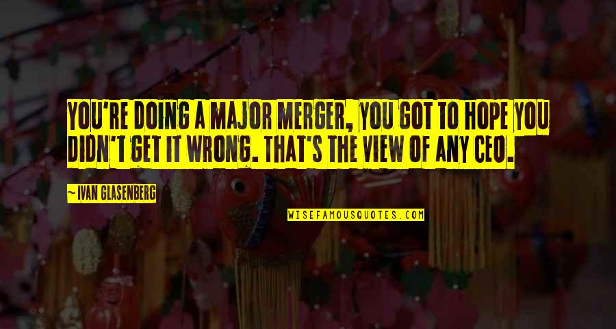 Metropoulos Super Plex Quotes By Ivan Glasenberg: You're doing a major merger, you got to