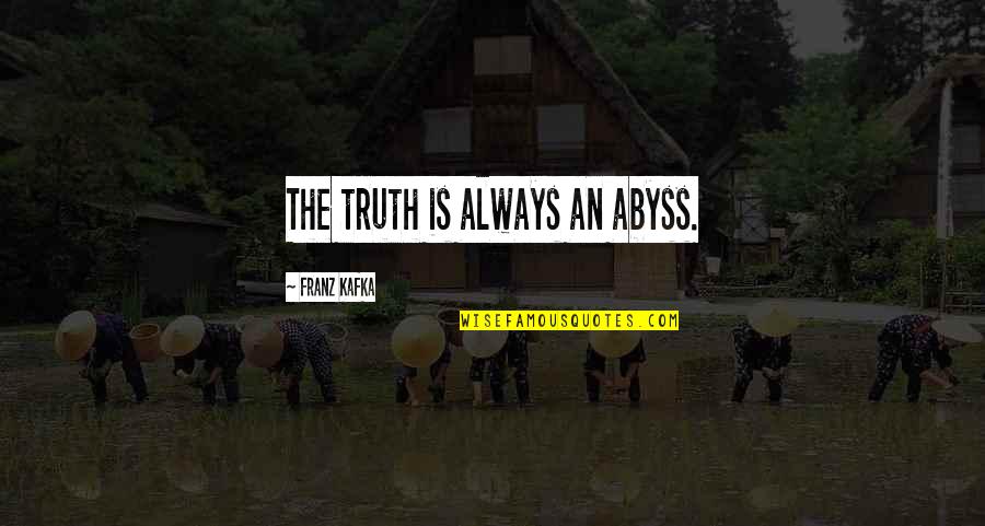 Metzker Family Estates Quotes By Franz Kafka: The truth is always an abyss.