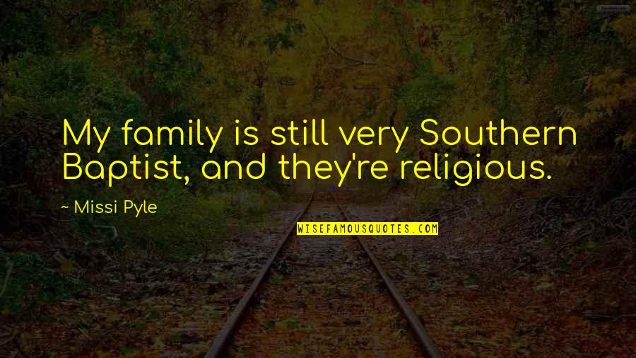 Meung Kum Quotes By Missi Pyle: My family is still very Southern Baptist, and