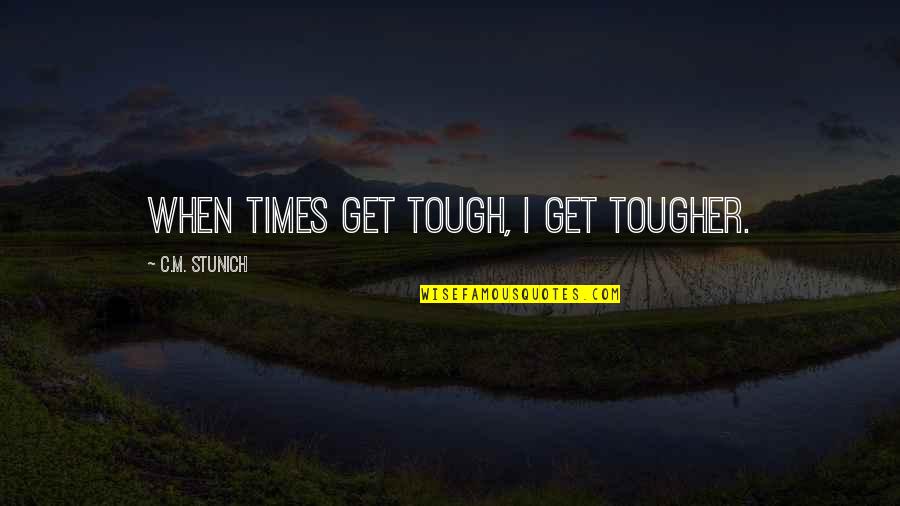 Meurens Herve Quotes By C.M. Stunich: When times get tough, I get tougher.