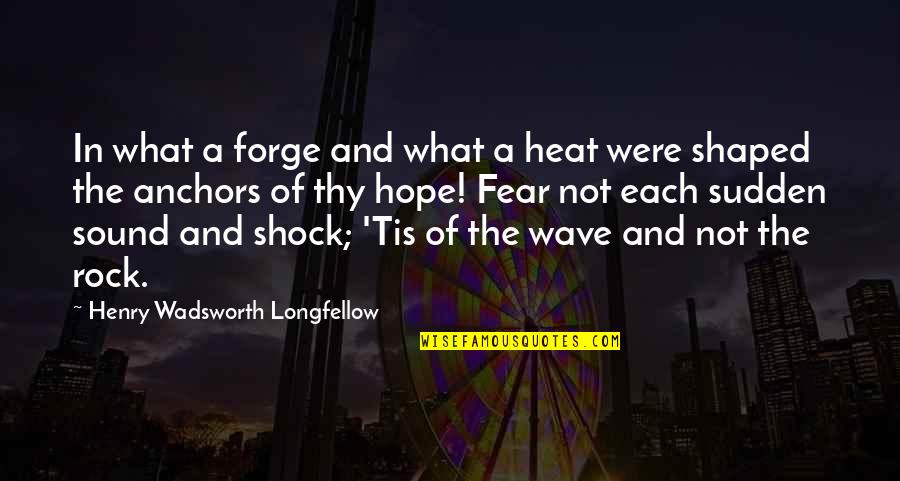 Meurens Herve Quotes By Henry Wadsworth Longfellow: In what a forge and what a heat