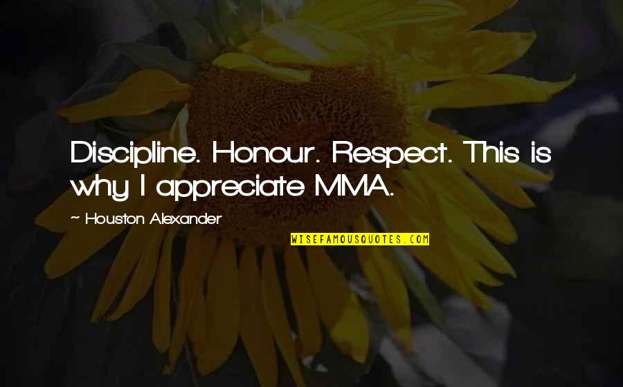 Meurtrier Synonyme Quotes By Houston Alexander: Discipline. Honour. Respect. This is why I appreciate