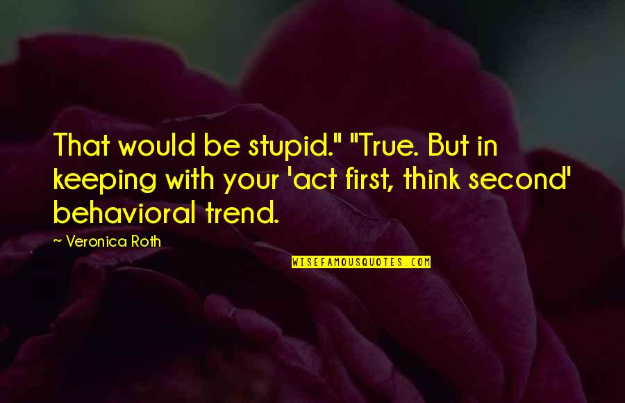 Mevsim Tablosu Quotes By Veronica Roth: That would be stupid." "True. But in keeping