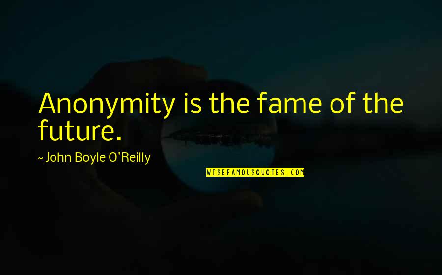 Meygan Nitti Quotes By John Boyle O'Reilly: Anonymity is the fame of the future.