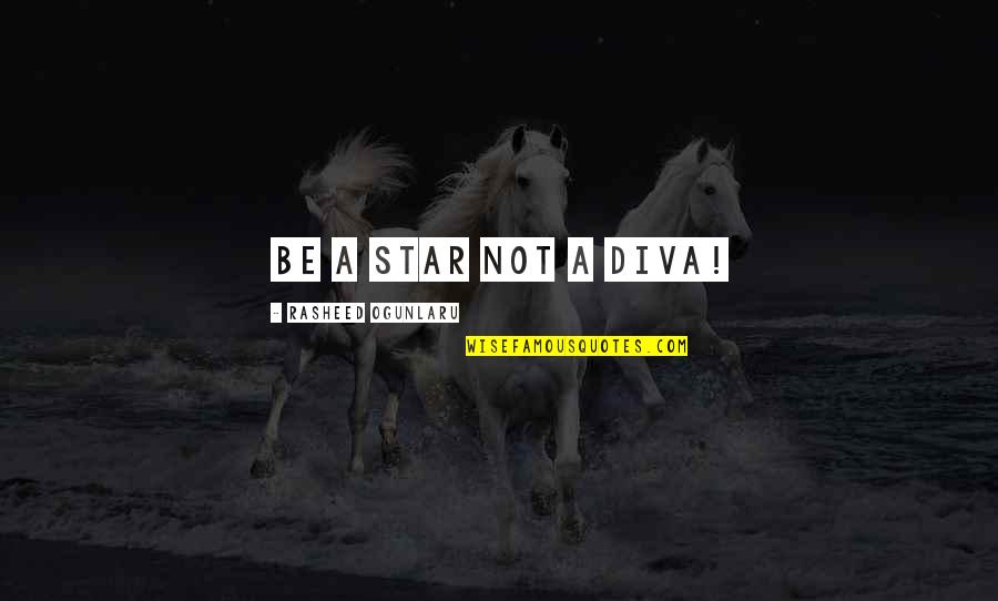 Meygan Nitti Quotes By Rasheed Ogunlaru: Be a star not a diva!