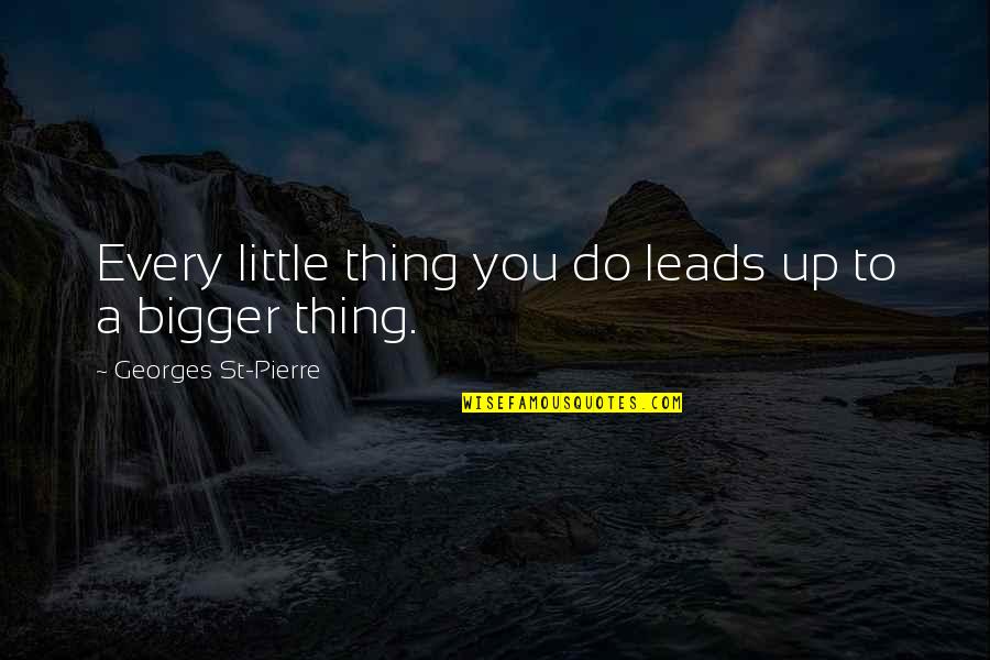 Mezarlik Quotes By Georges St-Pierre: Every little thing you do leads up to