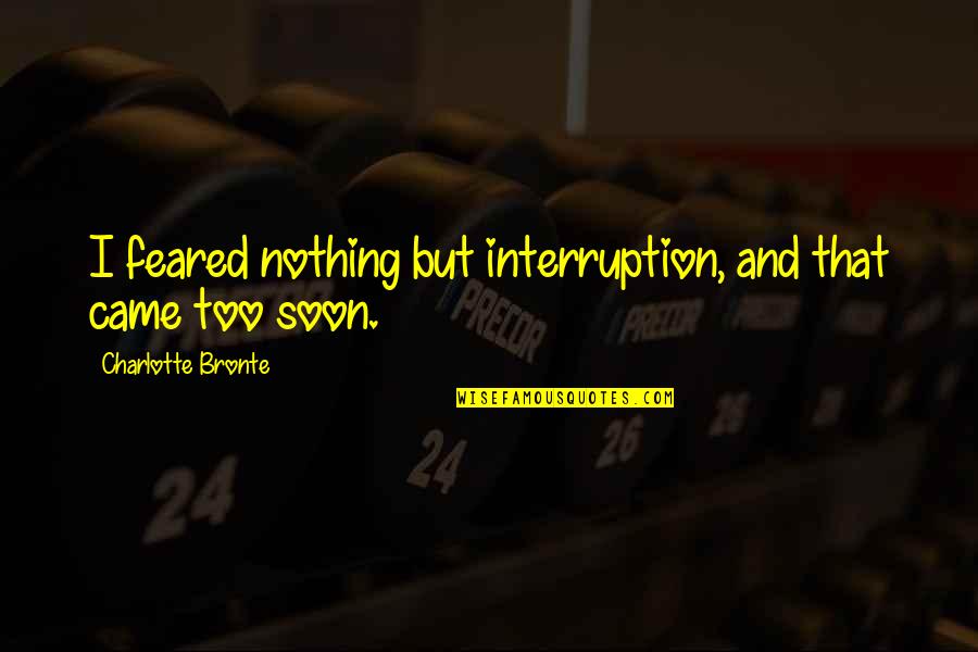 Mga Babaeng Feeling Maganda Quotes By Charlotte Bronte: I feared nothing but interruption, and that came