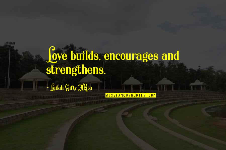 Mgs Codec Quotes By Lailah Gifty Akita: Love builds, encourages and strengthens.