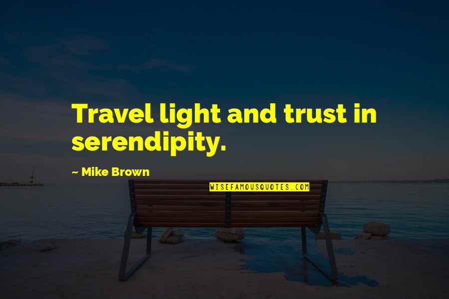 Mhairi Black Inspirational Quotes By Mike Brown: Travel light and trust in serendipity.