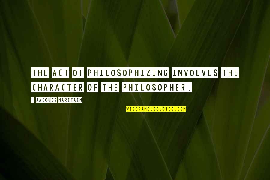 Mhari Sandoval Quotes By Jacques Maritain: The act of philosophizing involves the character of