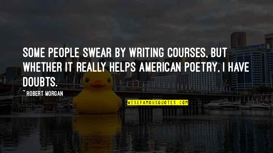 Mhari Sandoval Quotes By Robert Morgan: Some people swear by writing courses, but whether