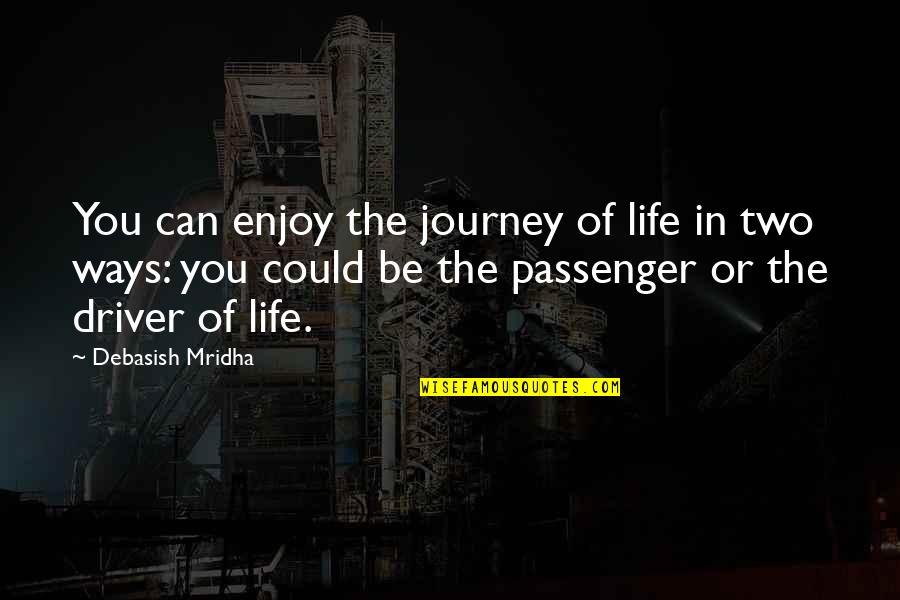 Mi Creations Quotes By Debasish Mridha: You can enjoy the journey of life in