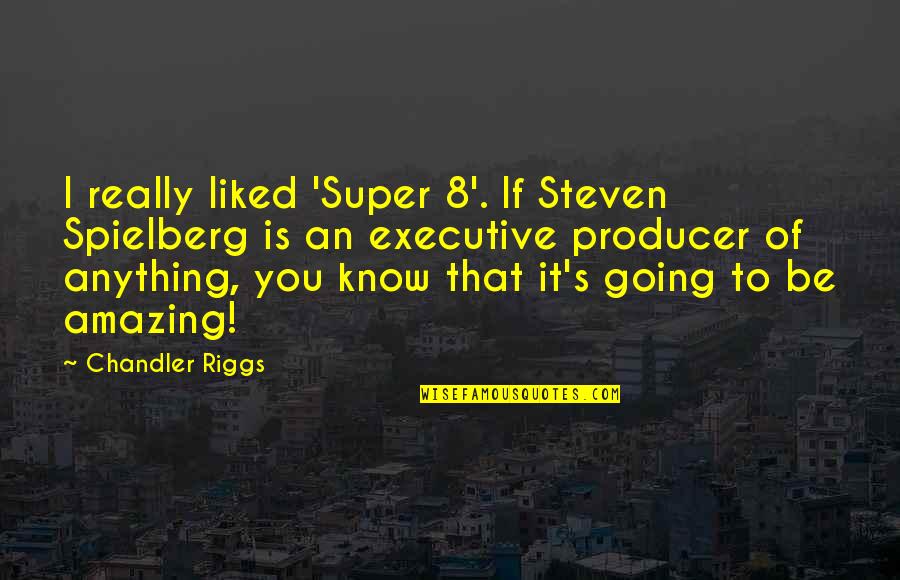 Mia Mingus Quotes By Chandler Riggs: I really liked 'Super 8'. If Steven Spielberg