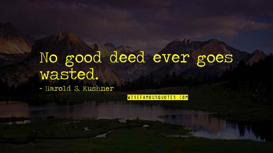 Miang Trung Quotes By Harold S. Kushner: No good deed ever goes wasted.