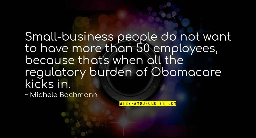 Miao Quotes By Michele Bachmann: Small-business people do not want to have more