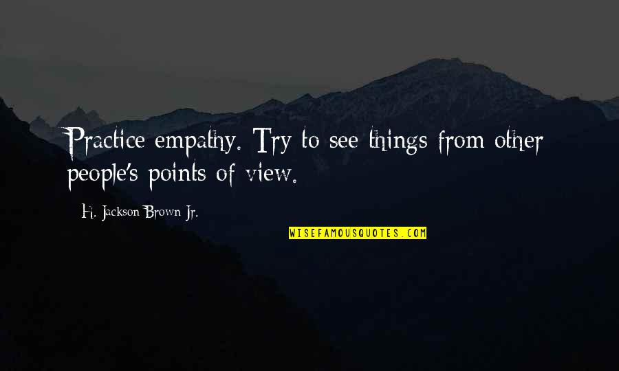 Micada Hoppers Quotes By H. Jackson Brown Jr.: Practice empathy. Try to see things from other