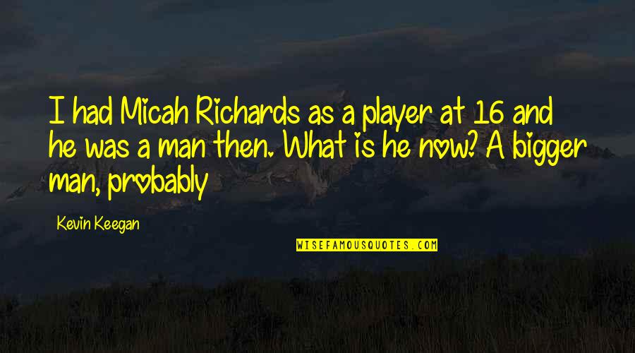 Micah Quotes By Kevin Keegan: I had Micah Richards as a player at