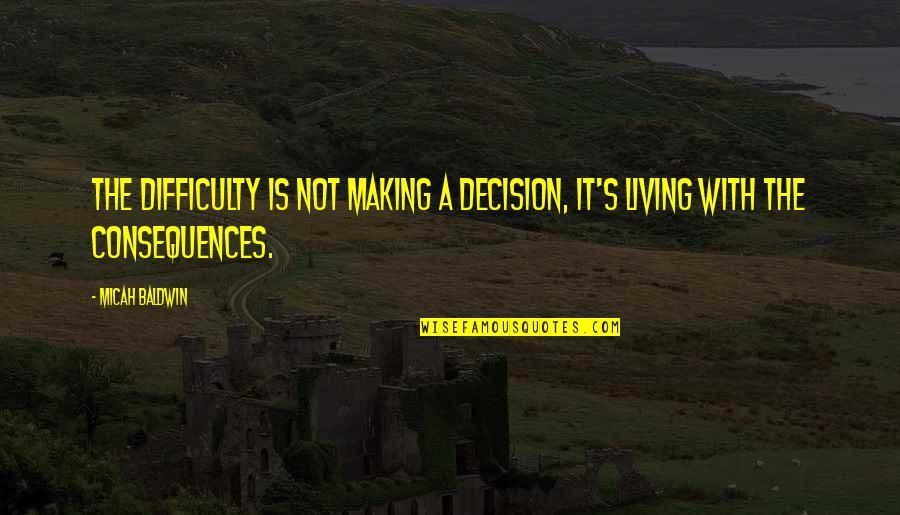 Micah Quotes By Micah Baldwin: The difficulty is not making a decision, it's