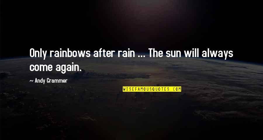 Micanan Systems Quotes By Andy Grammer: Only rainbows after rain ... The sun will