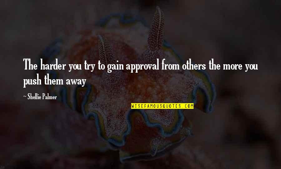 Miccas Logistics Quotes By Shellie Palmer: The harder you try to gain approval from