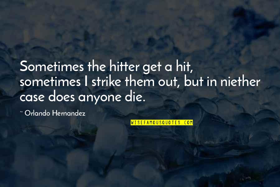 Michael And Holly Quotes By Orlando Hernandez: Sometimes the hitter get a hit, sometimes I