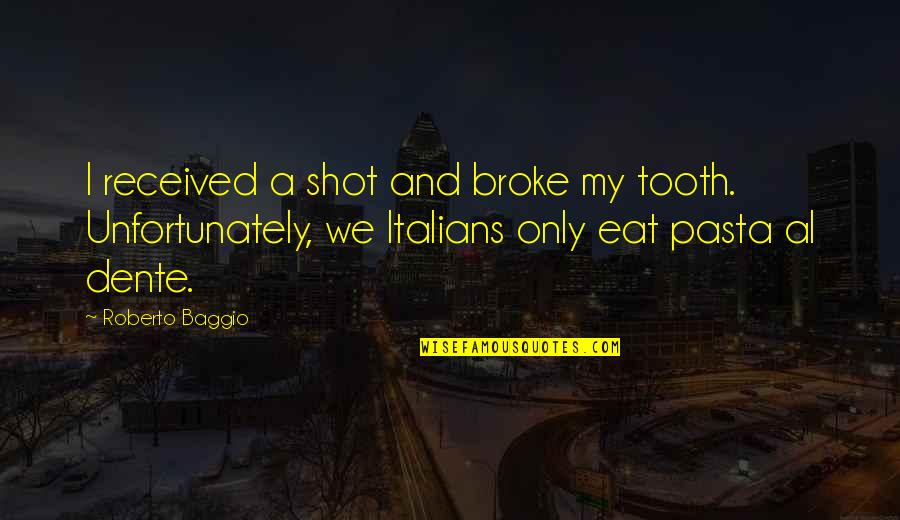 Michael And Holly Quotes By Roberto Baggio: I received a shot and broke my tooth.