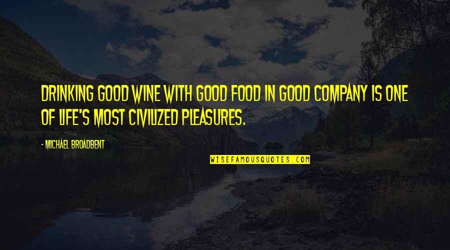 Michael Broadbent Wine Quotes By Michael Broadbent: Drinking good wine with good food in good