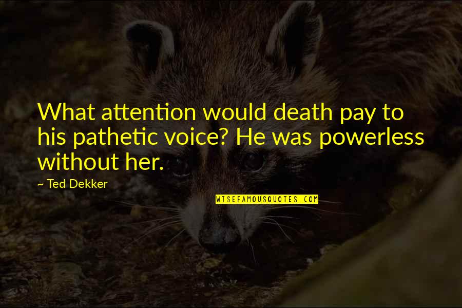 Michael Farris Quotes By Ted Dekker: What attention would death pay to his pathetic