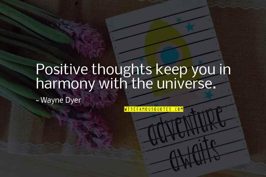 Michael John Bobak Quotes By Wayne Dyer: Positive thoughts keep you in harmony with the