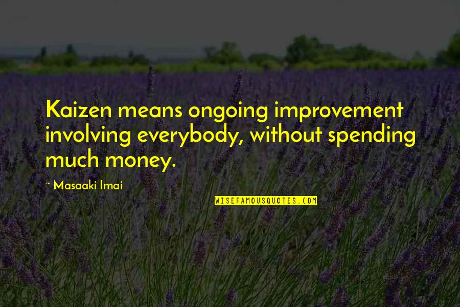 Michael Kyle Best Quotes By Masaaki Imai: Kaizen means ongoing improvement involving everybody, without spending