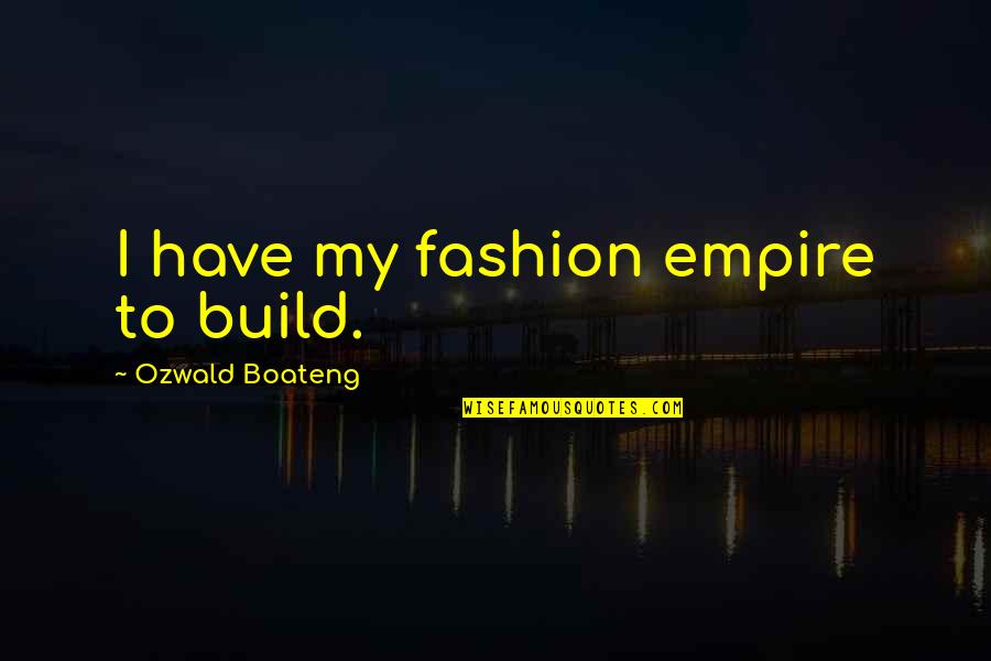 Michael Kyle Jr Quotes By Ozwald Boateng: I have my fashion empire to build.