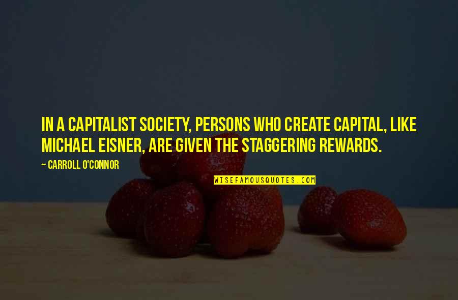 Michael O'donoghue Quotes By Carroll O'Connor: In a capitalist society, persons who create capital,