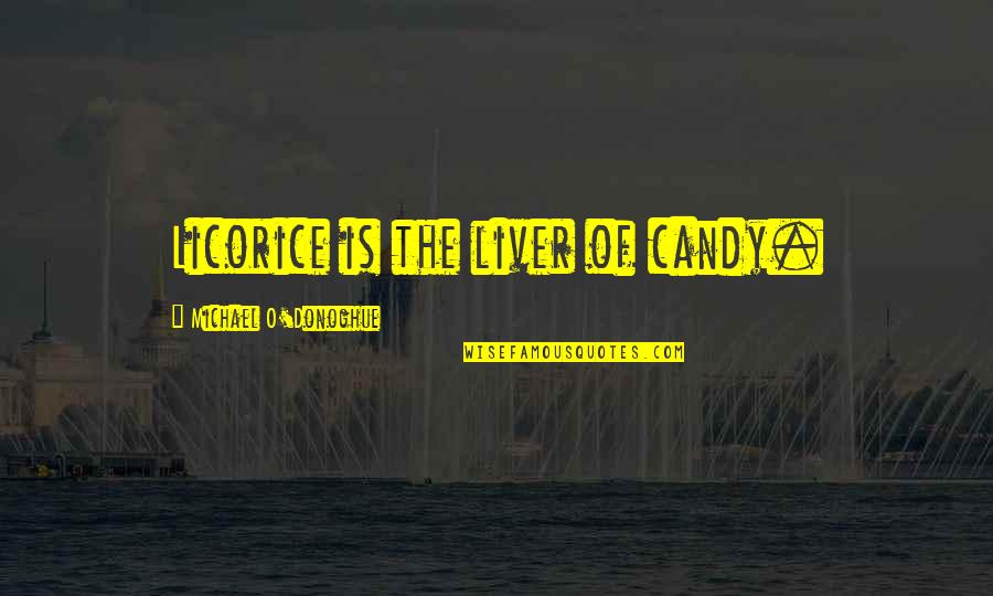 Michael O'donoghue Quotes By Michael O'Donoghue: Licorice is the liver of candy.