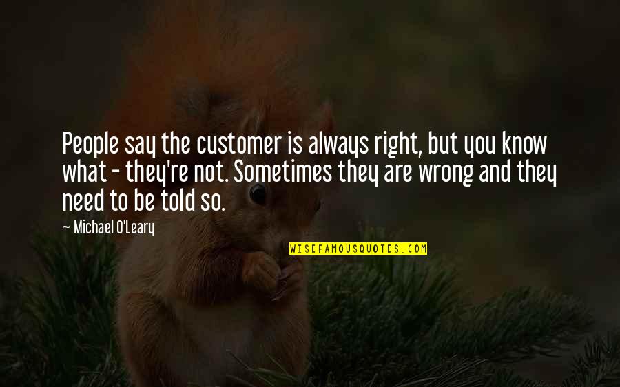 Michael O'donoghue Quotes By Michael O'Leary: People say the customer is always right, but