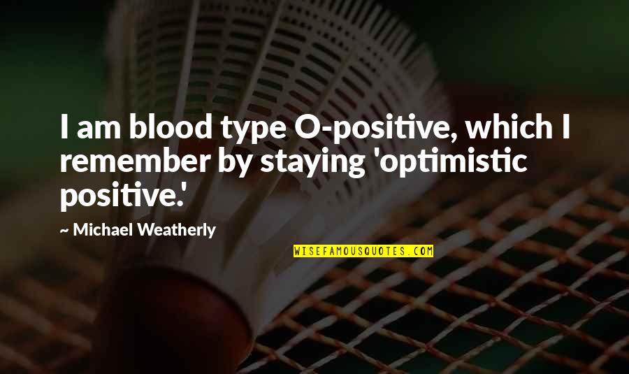 Michael O'donoghue Quotes By Michael Weatherly: I am blood type O-positive, which I remember