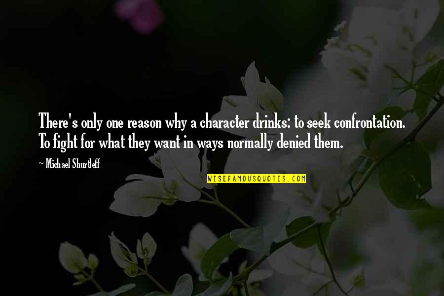 Michael Shurtleff Quotes By Michael Shurtleff: There's only one reason why a character drinks: