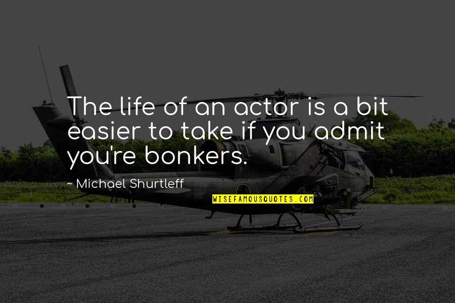 Michael Shurtleff Quotes By Michael Shurtleff: The life of an actor is a bit