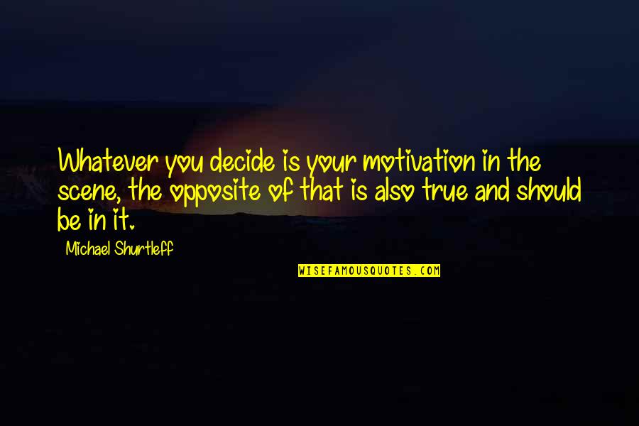 Michael Shurtleff Quotes By Michael Shurtleff: Whatever you decide is your motivation in the