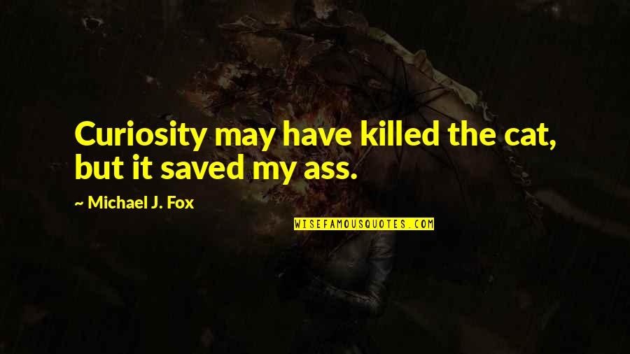 Michael W Fox Quotes By Michael J. Fox: Curiosity may have killed the cat, but it